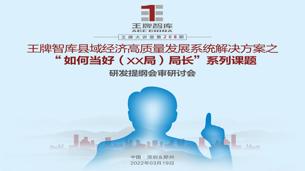 【第208期】王牌智库县域经济高质量发展系统解决方案之“如何当好XX局长”系列课题研发提纲会审研讨会
